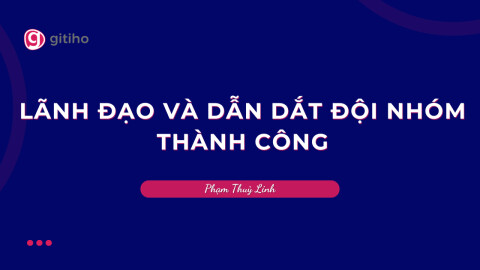 Nâng cao năng lực quản lý- Dẫn dắt đội nhóm thành công