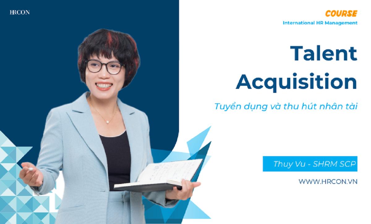 Talent Acquisition – Nghệ thuật Thu hút & Tuyển dụng Nhân tài