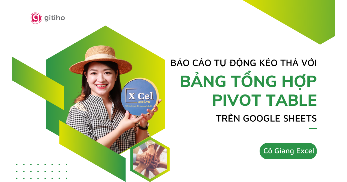 Báo cáo tự động kéo thả với bảng tổng hợp Pivot Table trên Google Sheets by Cô Giang Exel