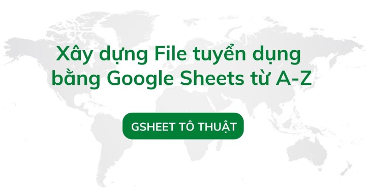 Xây dựng File tuyển dụng bằng Google Sheets từ A-Z