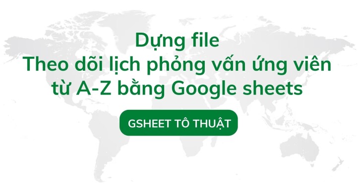 Dựng hệ thống theo dõi lịch phỏng vấn ứng viên bằng Google sheets
